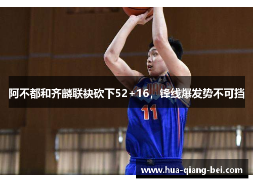 阿不都和齐麟联袂砍下52+16，锋线爆发势不可挡