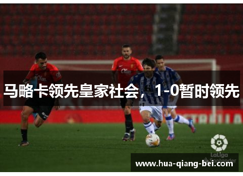 马略卡领先皇家社会，1-0暂时领先