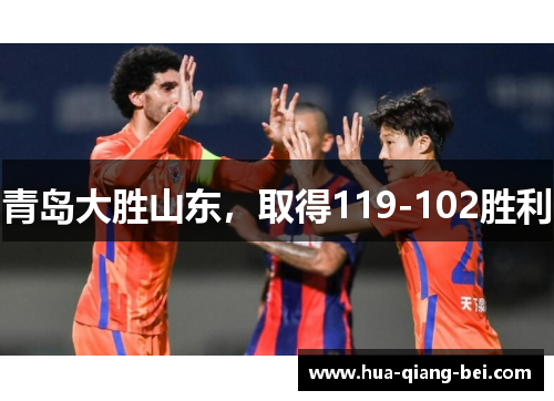 青岛大胜山东，取得119-102胜利