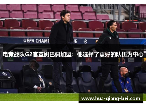 电竞战队G2官宣姆巴佩加盟：他选择了更好的队伍为中心